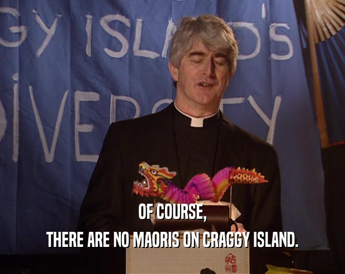 OF COURSE, THERE ARE NO MAORIS ON CRAGGY ISLAND. 