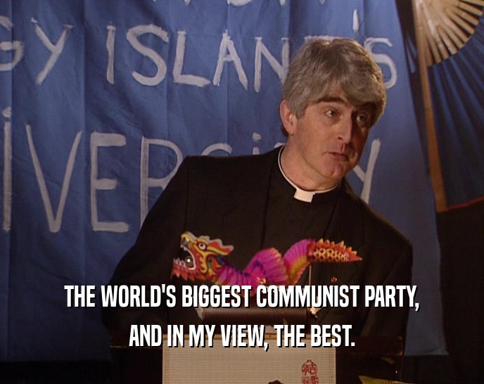 THE WORLD'S BIGGEST COMMUNIST PARTY, AND IN MY VIEW, THE BEST. 