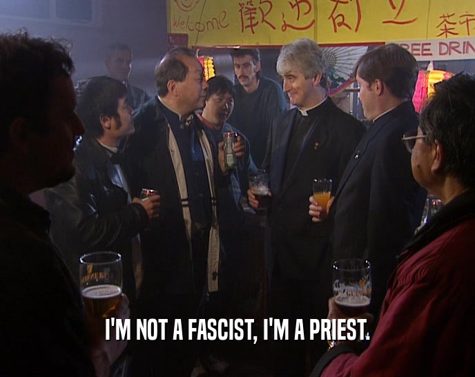 I'M NOT A FASCIST, I'M A PRIEST.
  
