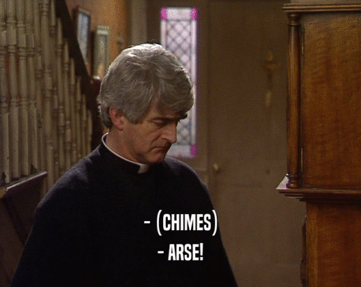 - (CHIMES) - ARSE! 