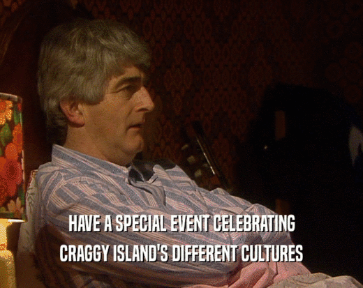 HAVE A SPECIAL EVENT CELEBRATING
 CRAGGY ISLAND'S DIFFERENT CULTURES
 