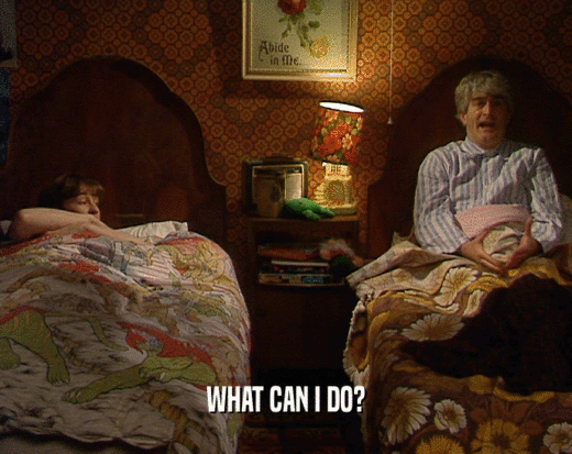 WHAT CAN I DO?  