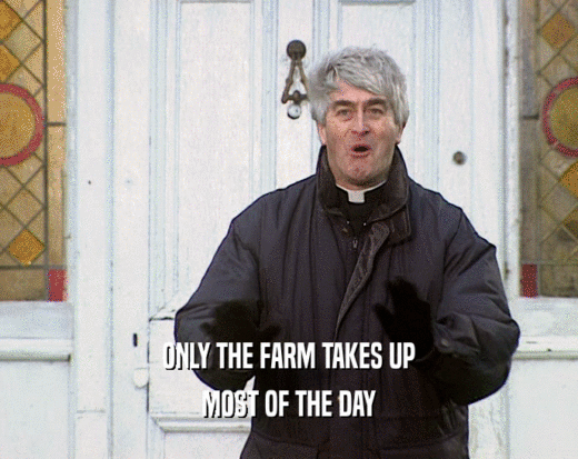 ONLY THE FARM TAKES UP MOST OF THE DAY 