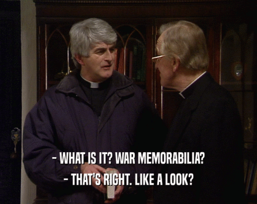 - WHAT IS IT? WAR MEMORABILIA? - THAT'S RIGHT. LIKE A LOOK? 