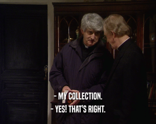 - MY COLLECTION.
 - YES! THAT'S RIGHT.
 