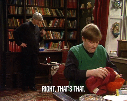 RIGHT, THAT'S THAT.  