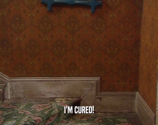 I'M CURED!
  