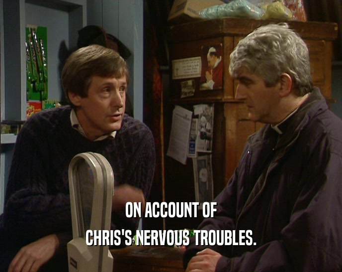 ON ACCOUNT OF CHRIS'S NERVOUS TROUBLES. 