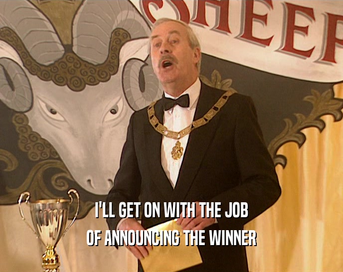 I'LL GET ON WITH THE JOB
 OF ANNOUNCING THE WINNER
 