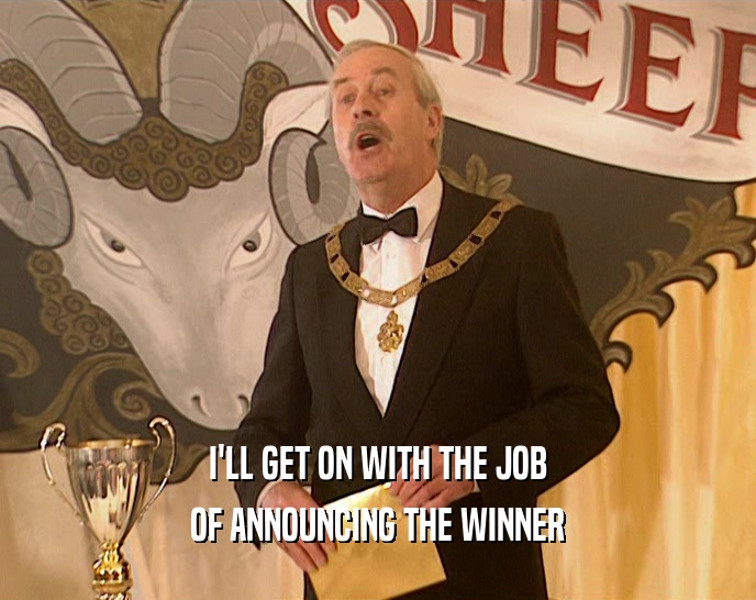 I'LL GET ON WITH THE JOB OF ANNOUNCING THE WINNER 