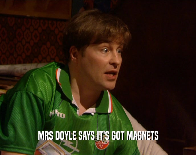 MRS DOYLE SAYS IT'S GOT MAGNETS  