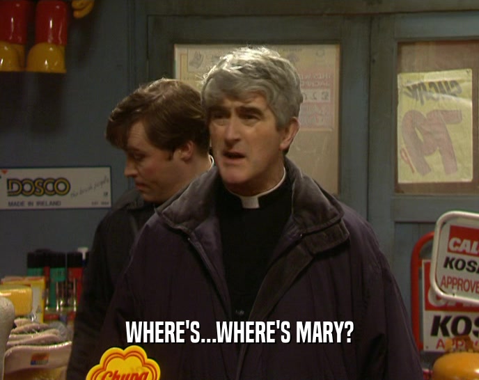 WHERE'S...WHERE'S MARY?
  