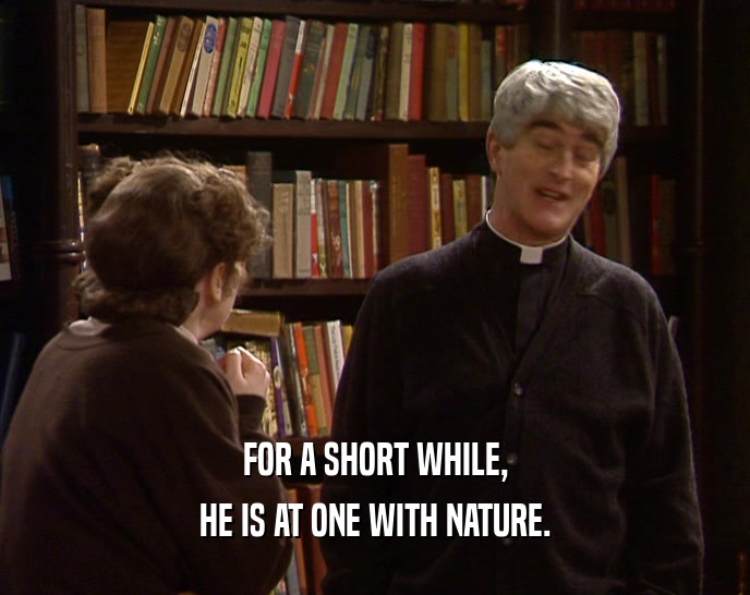 FOR A SHORT WHILE, HE IS AT ONE WITH NATURE. 