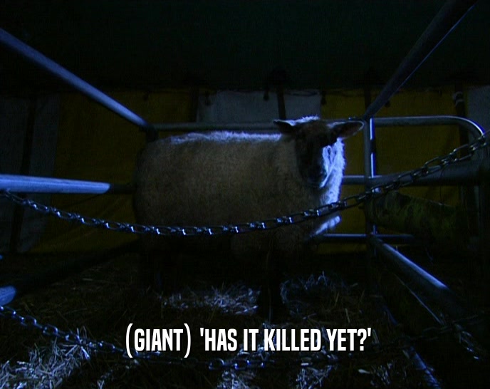 (GIANT) 'HAS IT KILLED YET?'  