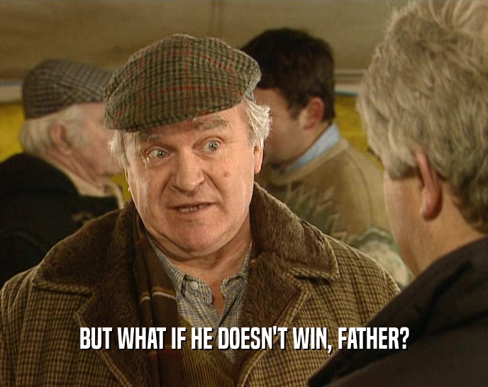 BUT WHAT IF HE DOESN'T WIN, FATHER?  