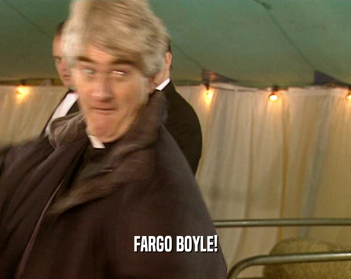 FARGO BOYLE!  