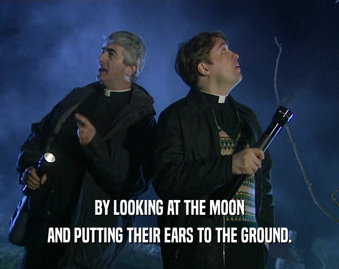 BY LOOKING AT THE MOON AND PUTTING THEIR EARS TO THE GROUND. 