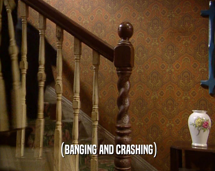 (BANGING AND CRASHING)  