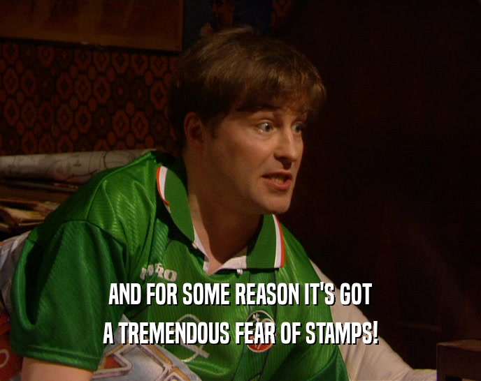 AND FOR SOME REASON IT'S GOT A TREMENDOUS FEAR OF STAMPS! 