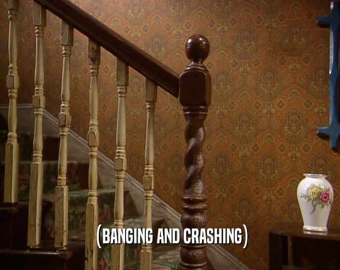 (BANGING AND CRASHING)  