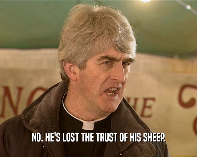NO. HE'S LOST THE TRUST OF HIS SHEEP.  