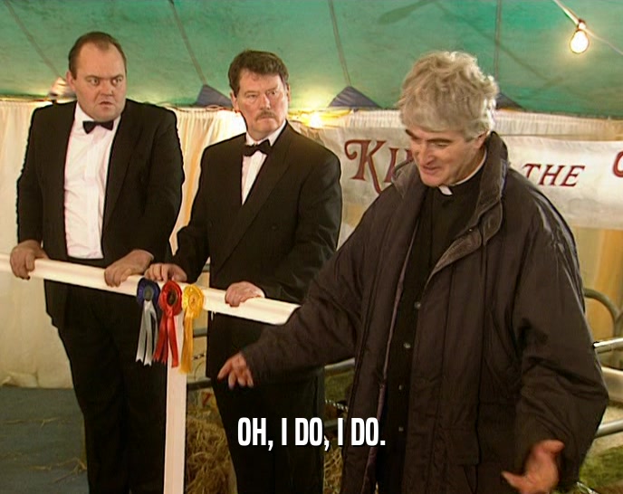OH, I DO, I DO.  
