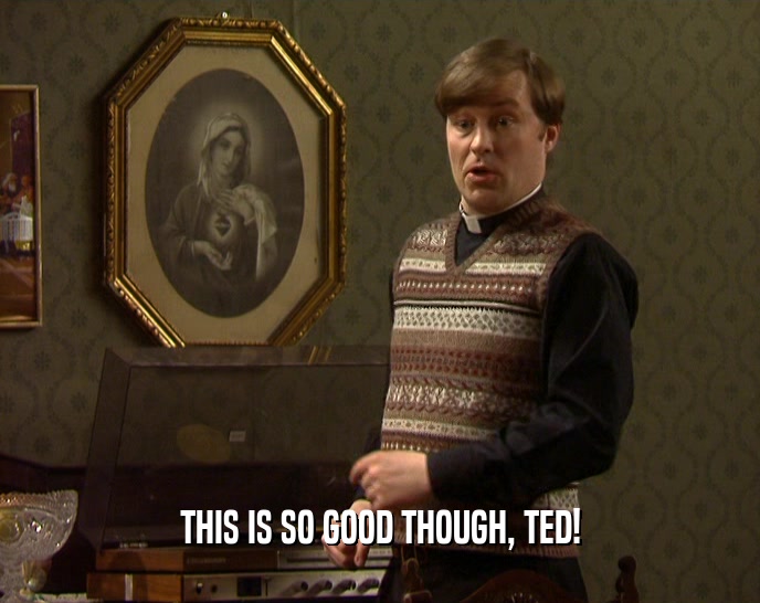 THIS IS SO GOOD THOUGH, TED!  