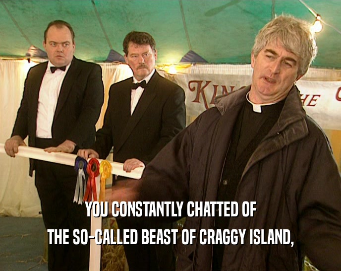 YOU CONSTANTLY CHATTED OF THE SO-CALLED BEAST OF CRAGGY ISLAND, 