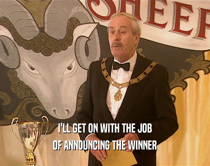 I'LL GET ON WITH THE JOB OF ANNOUNCING THE WINNER 