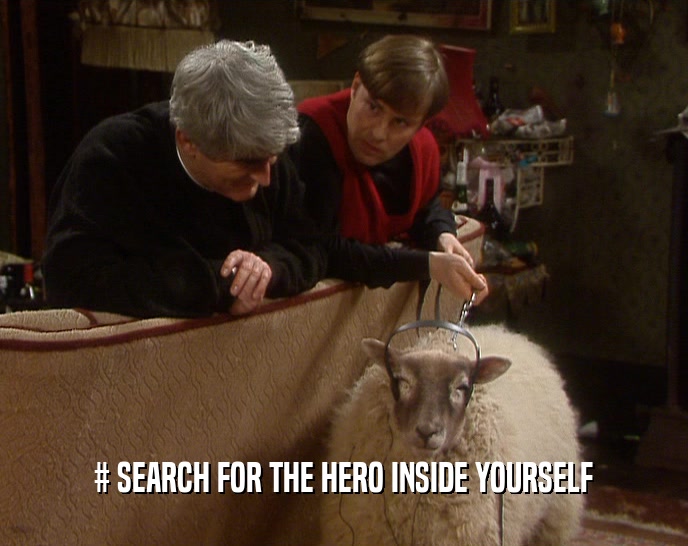 # SEARCH FOR THE HERO INSIDE YOURSELF  