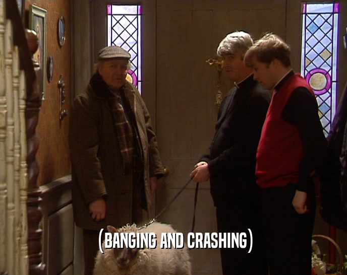 (BANGING AND CRASHING)  