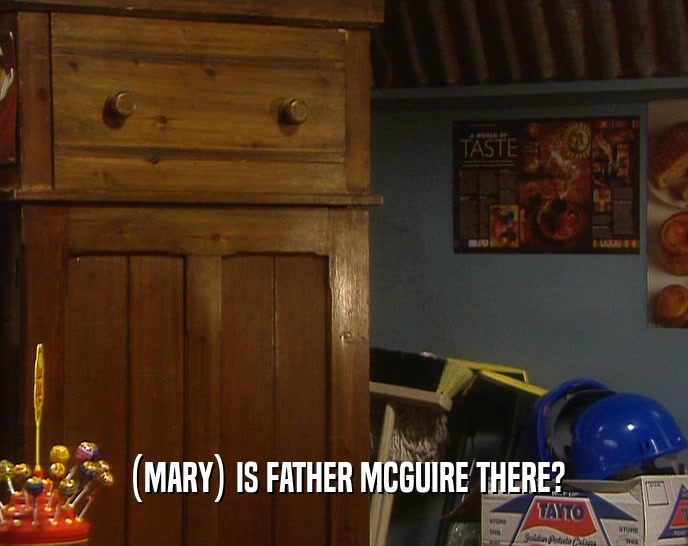 (MARY) IS FATHER MCGUIRE THERE?  