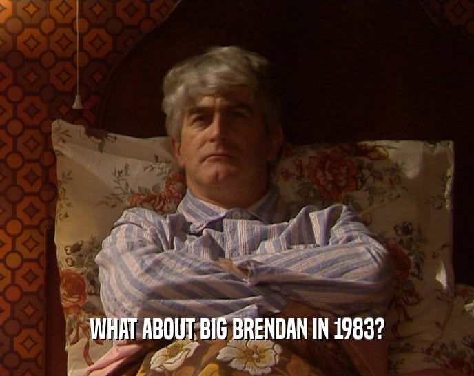WHAT ABOUT BIG BRENDAN IN 1983?  