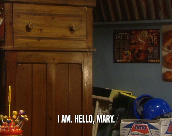 I AM. HELLO, MARY.
  