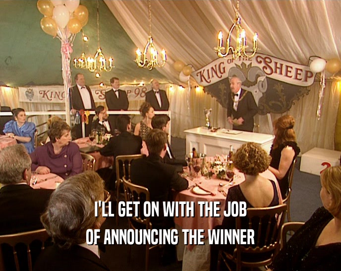 I'LL GET ON WITH THE JOB OF ANNOUNCING THE WINNER 