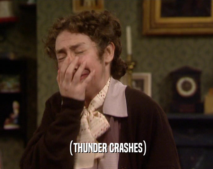 (THUNDER CRASHES)  