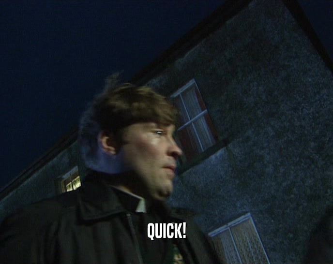 QUICK!  
