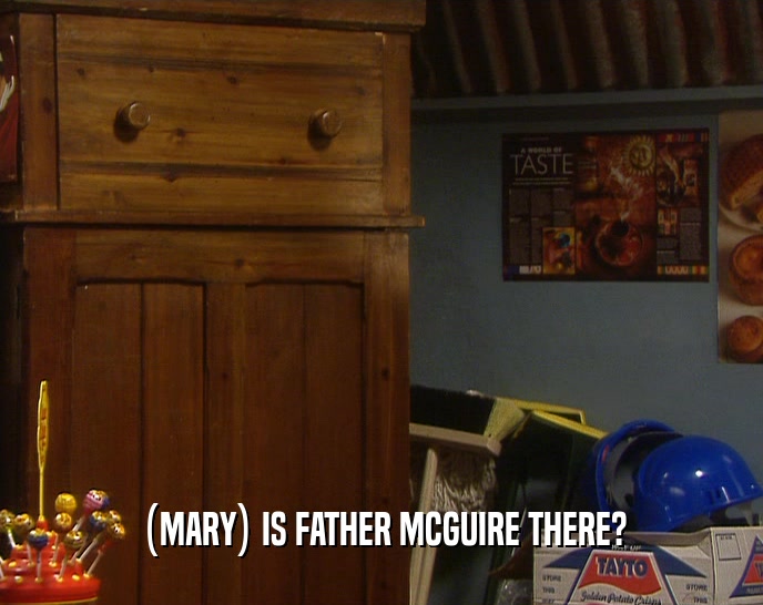 (MARY) IS FATHER MCGUIRE THERE?
  