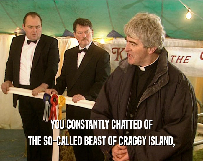 YOU CONSTANTLY CHATTED OF THE SO-CALLED BEAST OF CRAGGY ISLAND, 