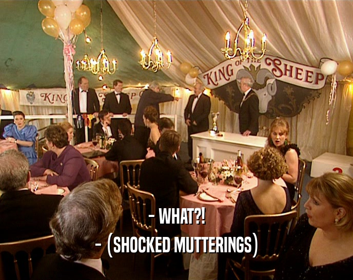- WHAT?! - (SHOCKED MUTTERINGS) 
