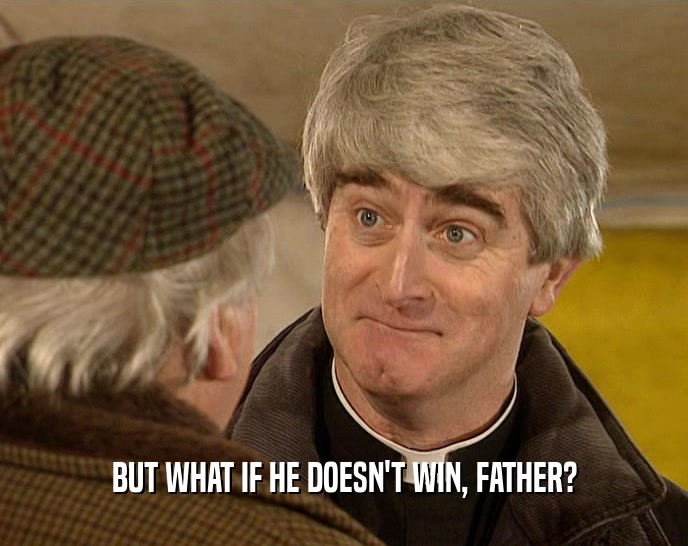 BUT WHAT IF HE DOESN'T WIN, FATHER?  