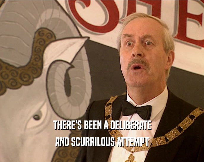 THERE'S BEEN A DELIBERATE AND SCURRILOUS ATTEMPT 