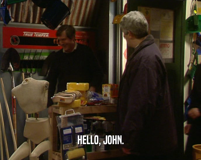 HELLO, JOHN.  