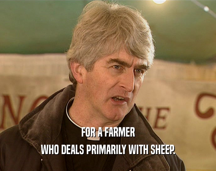 FOR A FARMER WHO DEALS PRIMARILY WITH SHEEP. 