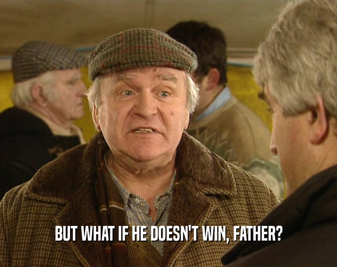 BUT WHAT IF HE DOESN'T WIN, FATHER?  