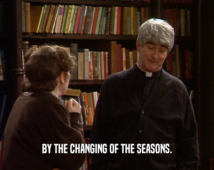 BY THE CHANGING OF THE SEASONS.  