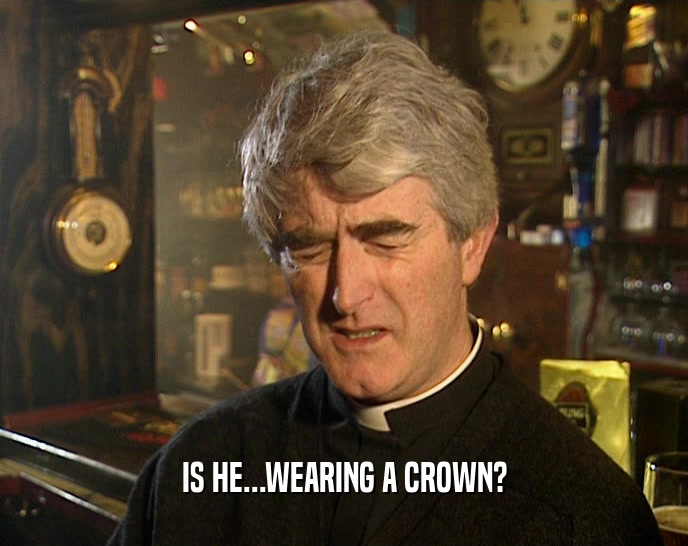IS HE...WEARING A CROWN?  
