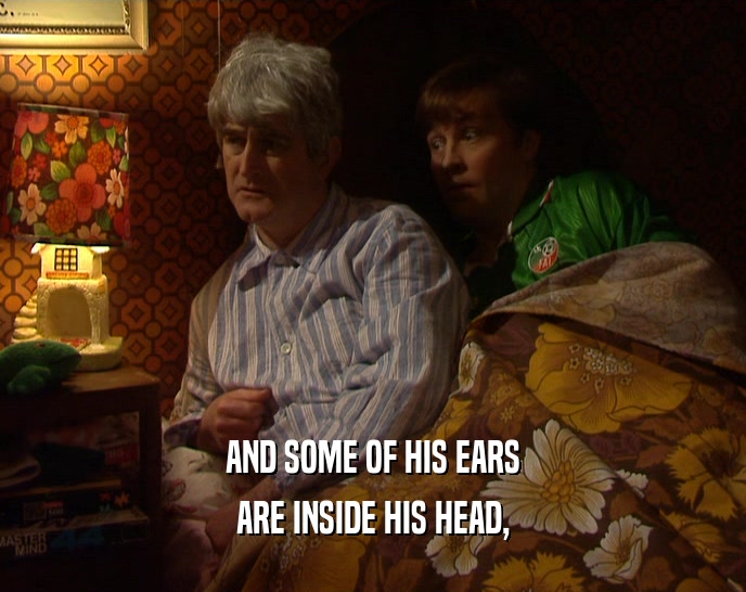AND SOME OF HIS EARS ARE INSIDE HIS HEAD, 