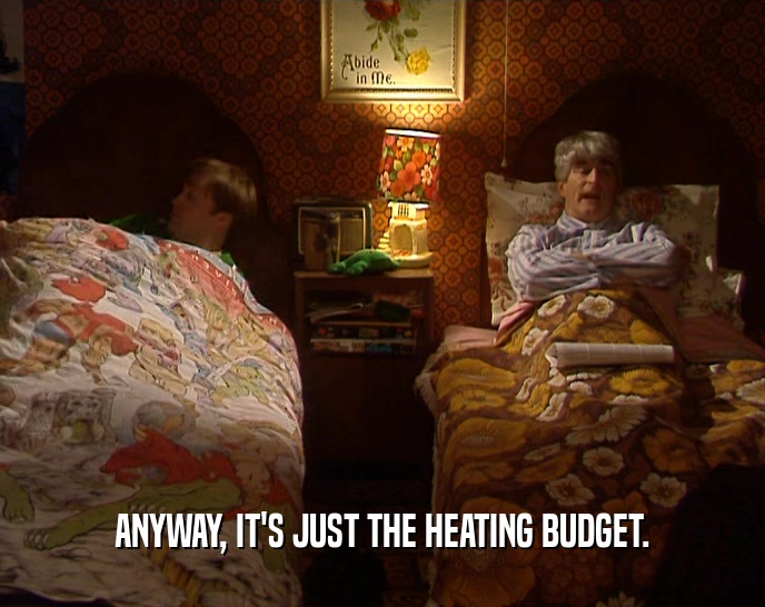 ANYWAY, IT'S JUST THE HEATING BUDGET.  