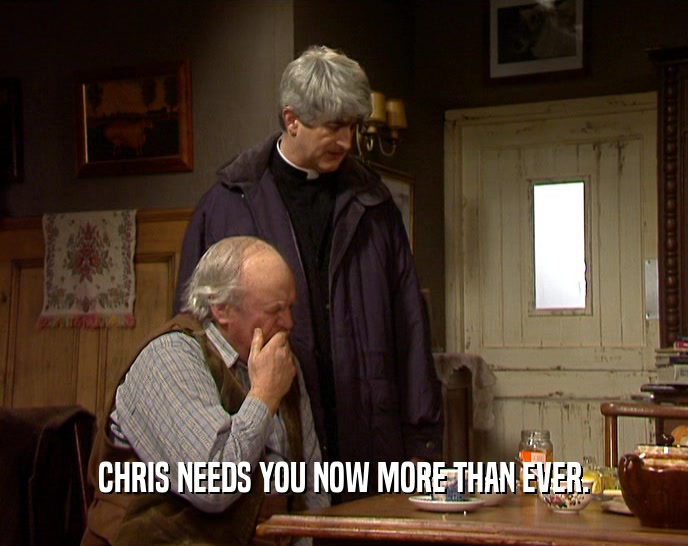 CHRIS NEEDS YOU NOW MORE THAN EVER.
  